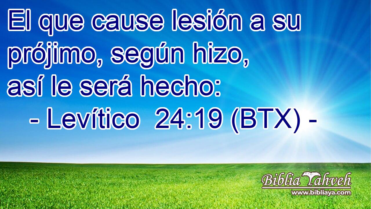 El que cause lesión a su prójimo, según hizo, así le será hecho: