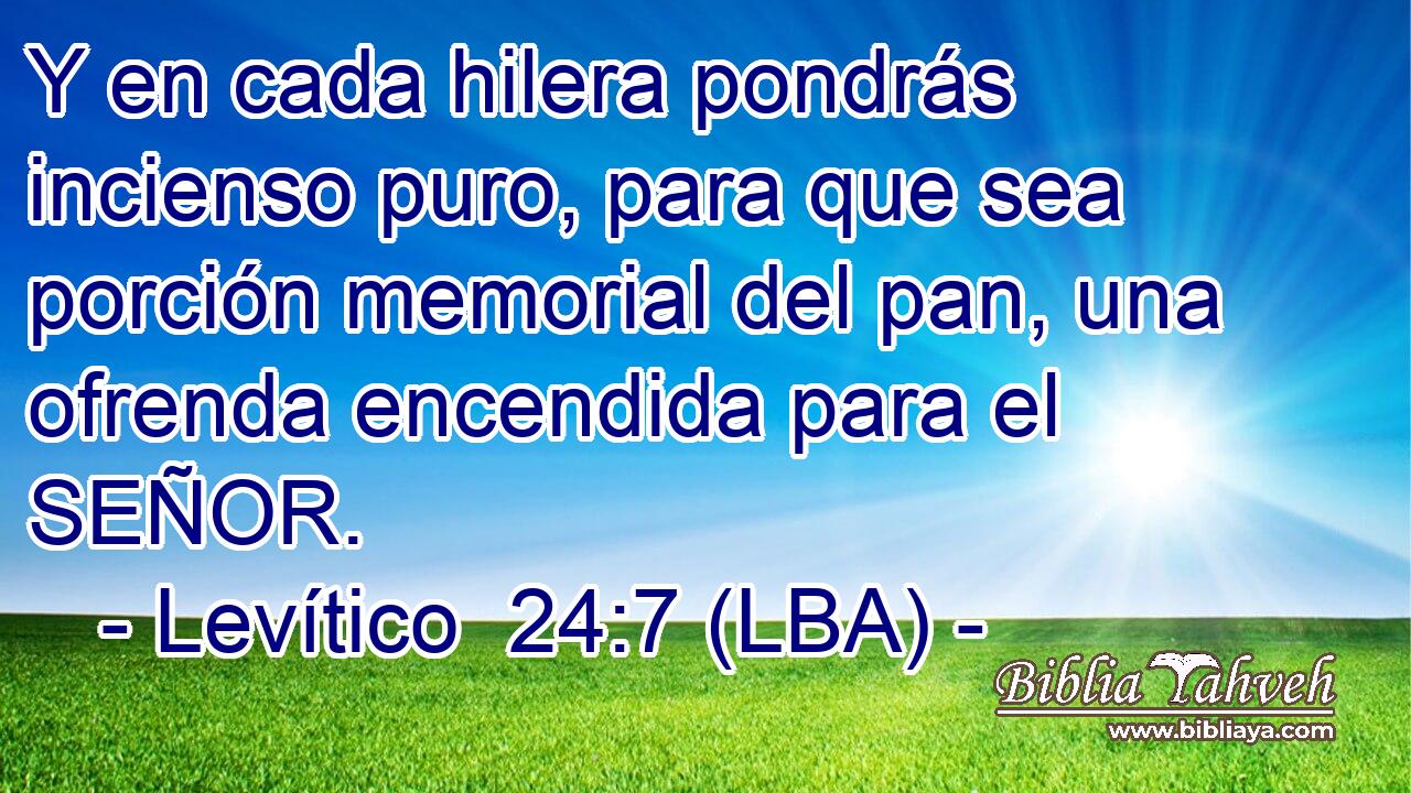 Y en cada hilera pondrás incienso puro, para que sea porción memorial del pan, una ofrenda encendida para el SEÑOR.