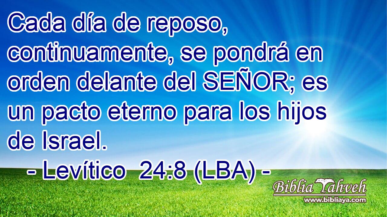 Cada día de reposo, continuamente, se pondrá en orden delante del SEÑOR; es un pacto eterno para los hijos de Israel.