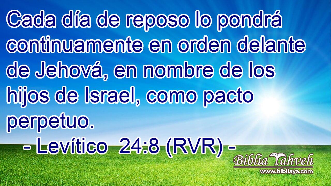 Cada día de reposo lo pondrá continuamente en orden delante de Jehová, en nombre de los hijos de Israel, como pacto perpetuo.