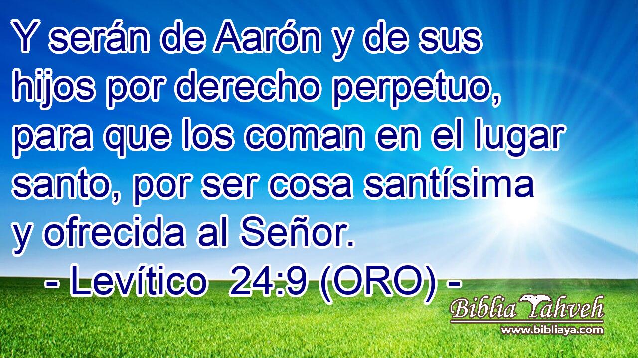  Y serán de Aarón y de sus hijos por derecho perpetuo, para que los coman en el lugar santo, por ser cosa santísima y ofrecida al Señor. 