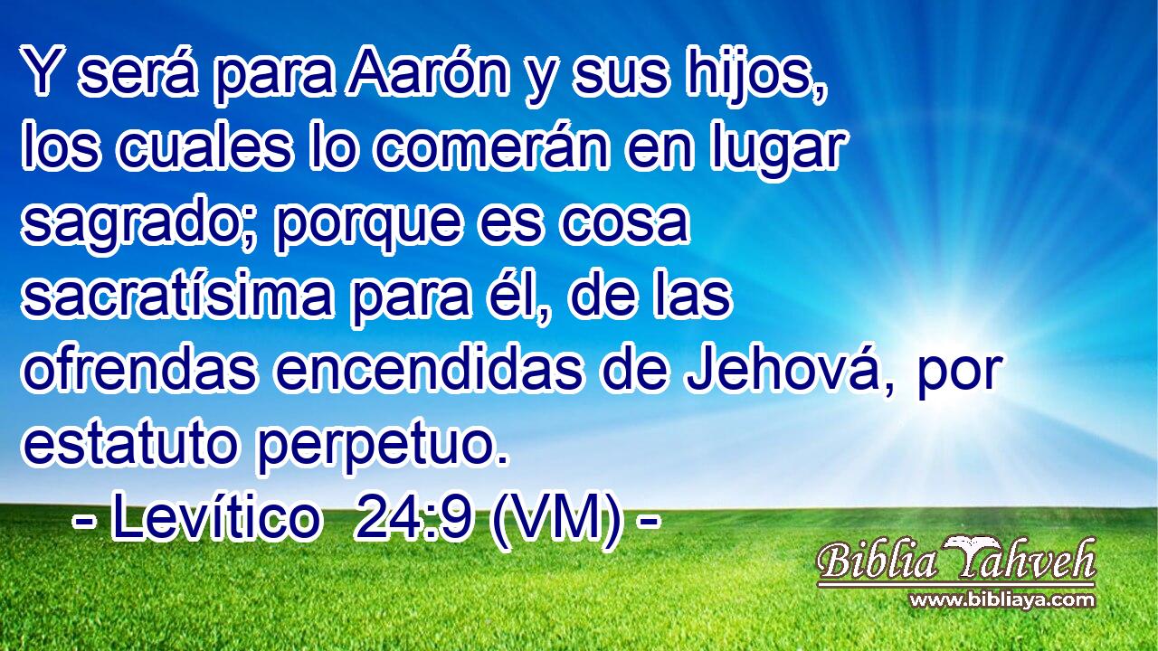  Y será para Aarón y sus hijos, los cuales lo comerán en lugar sagrado; porque es cosa sacratísima para él, de las ofrendas encendidas de Jehová, por estatuto perpetuo. 