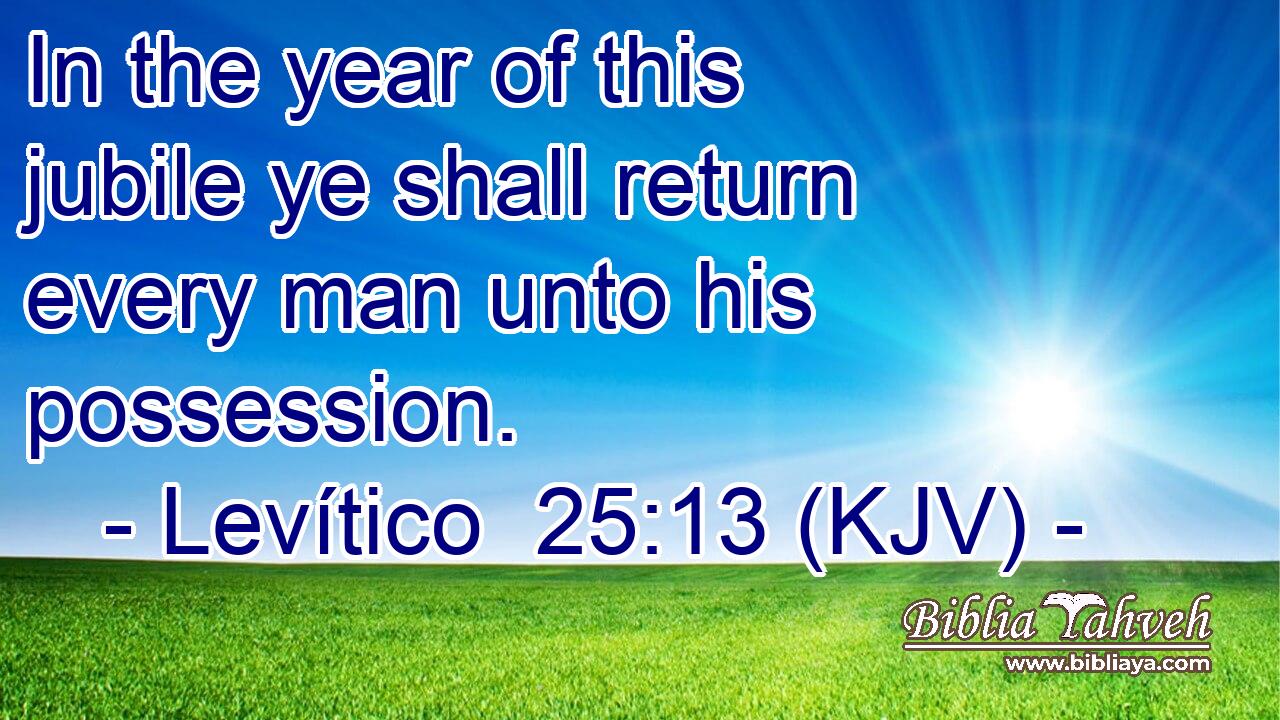 In the year of this jubile ye shall return every man unto his possession.