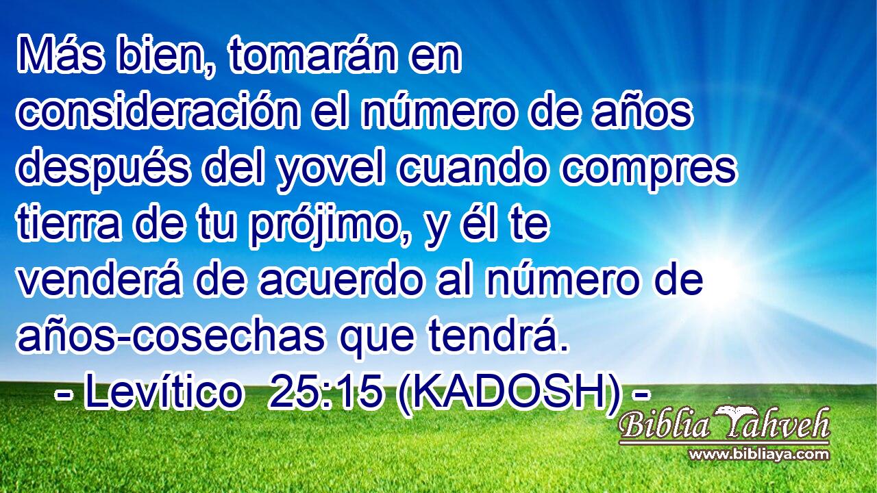  Más bien, tomarán en consideración el número de años después del yovel cuando compres tierra de tu prójimo, y él te venderá de acuerdo al número de años-cosechas que tendrá. 