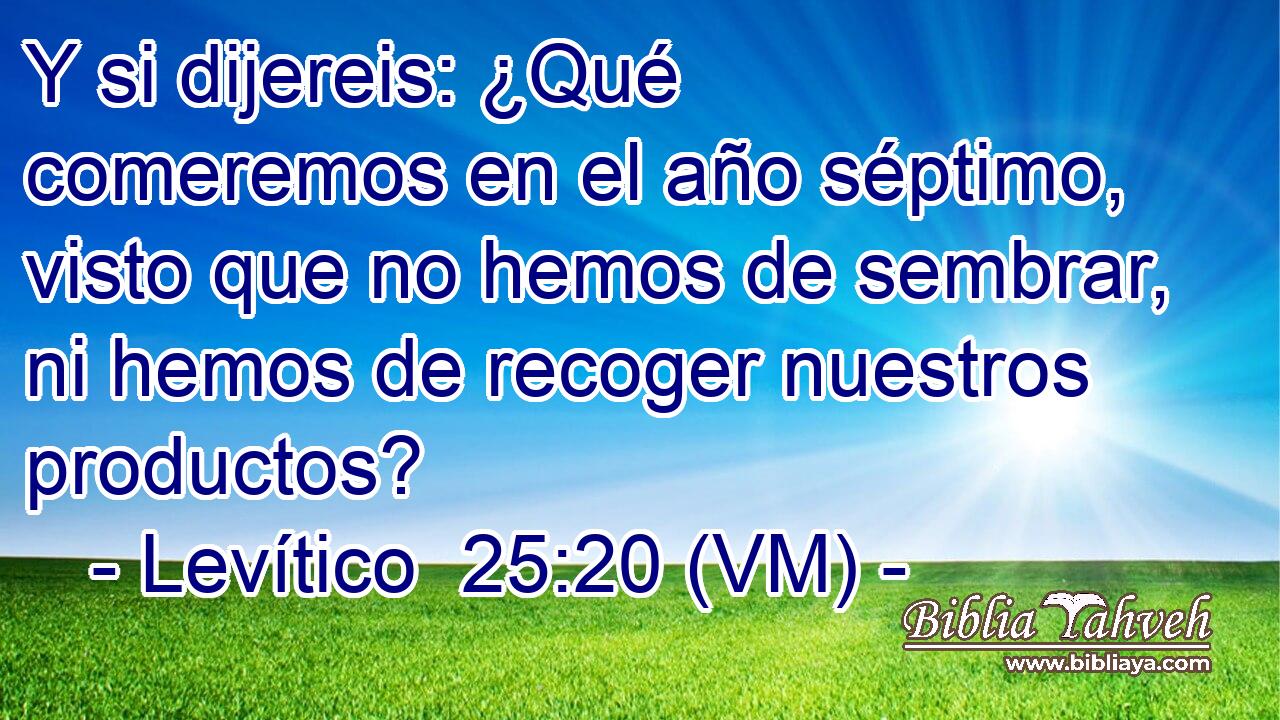  Y si dijereis: ¿Qué comeremos en el año séptimo, visto que no hemos de sembrar, ni hemos de recoger nuestros productos? 