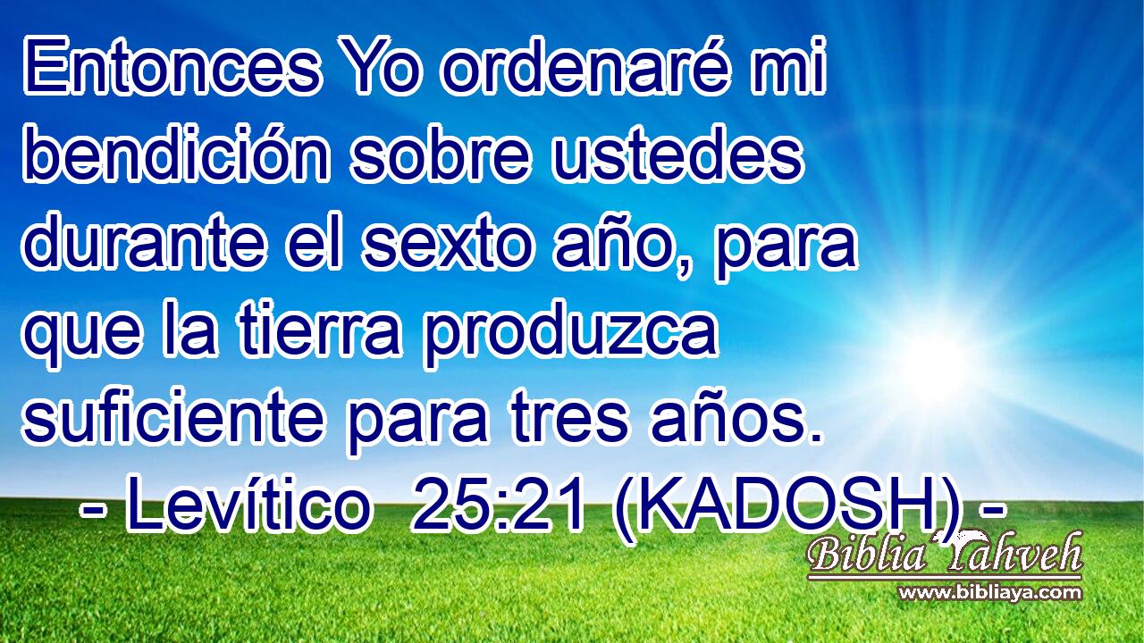 Entonces Yo ordenaré mi bendición sobre ustedes durante el sexto año, para que la tierra produzca suficiente para tres años. 