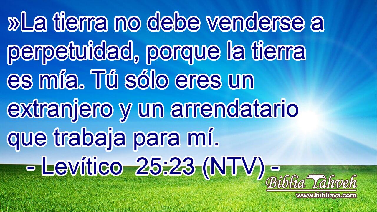»La tierra no debe venderse a perpetuidad, porque la tierra es mía. Tú sólo eres un extranjero y un arrendatario que trabaja para mí.