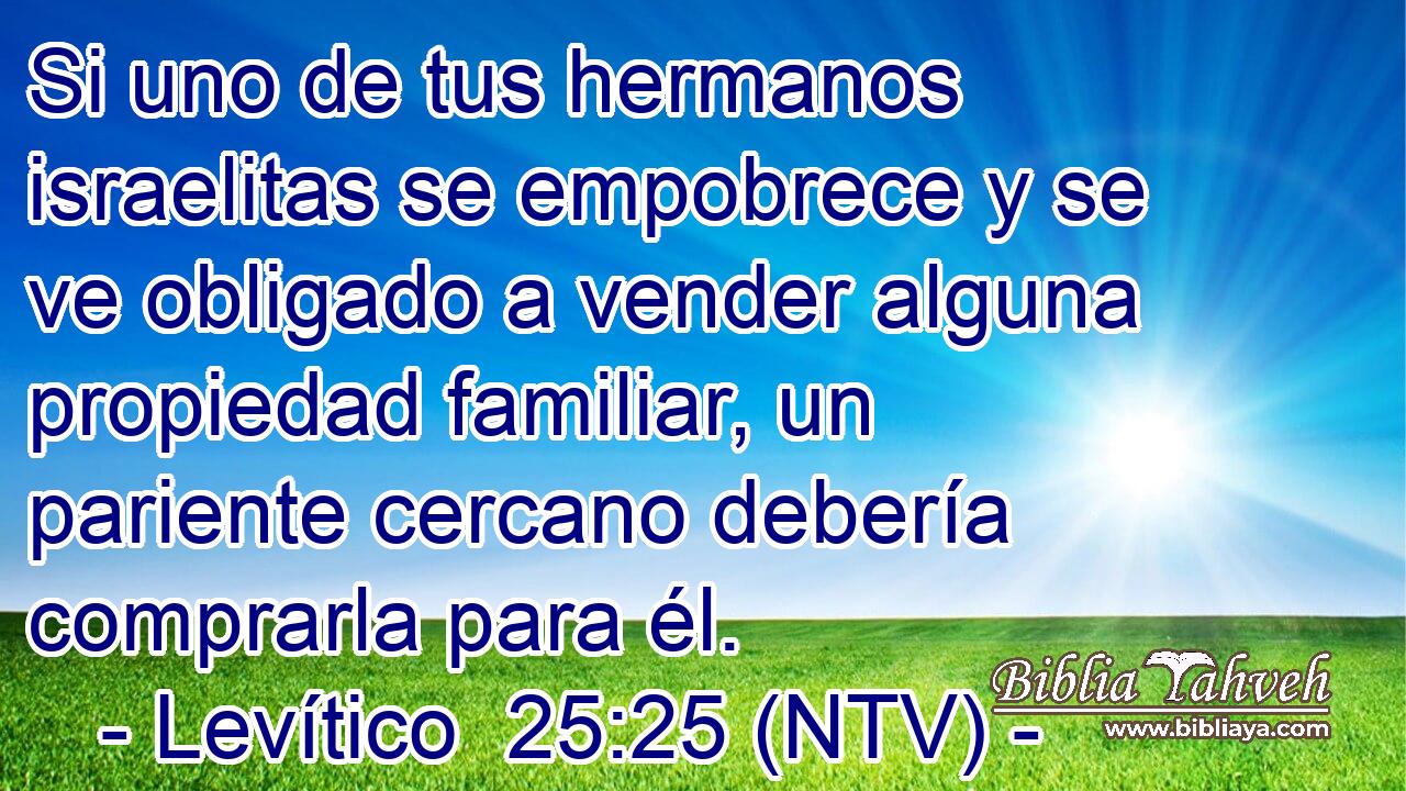 Si uno de tus hermanos israelitas se empobrece y se ve obligado a vender alguna propiedad familiar, un pariente cercano debería comprarla para él.
