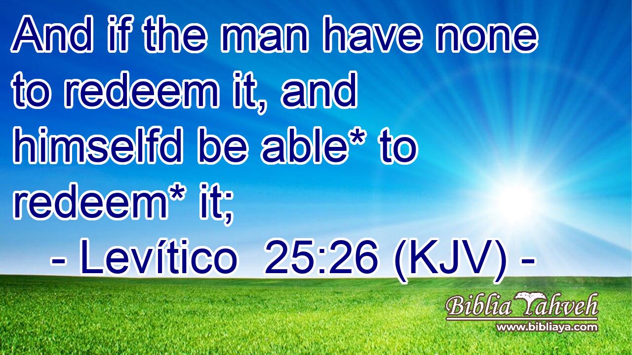 And if the man have none to redeem it, and himselfd be able* to redeem* it;