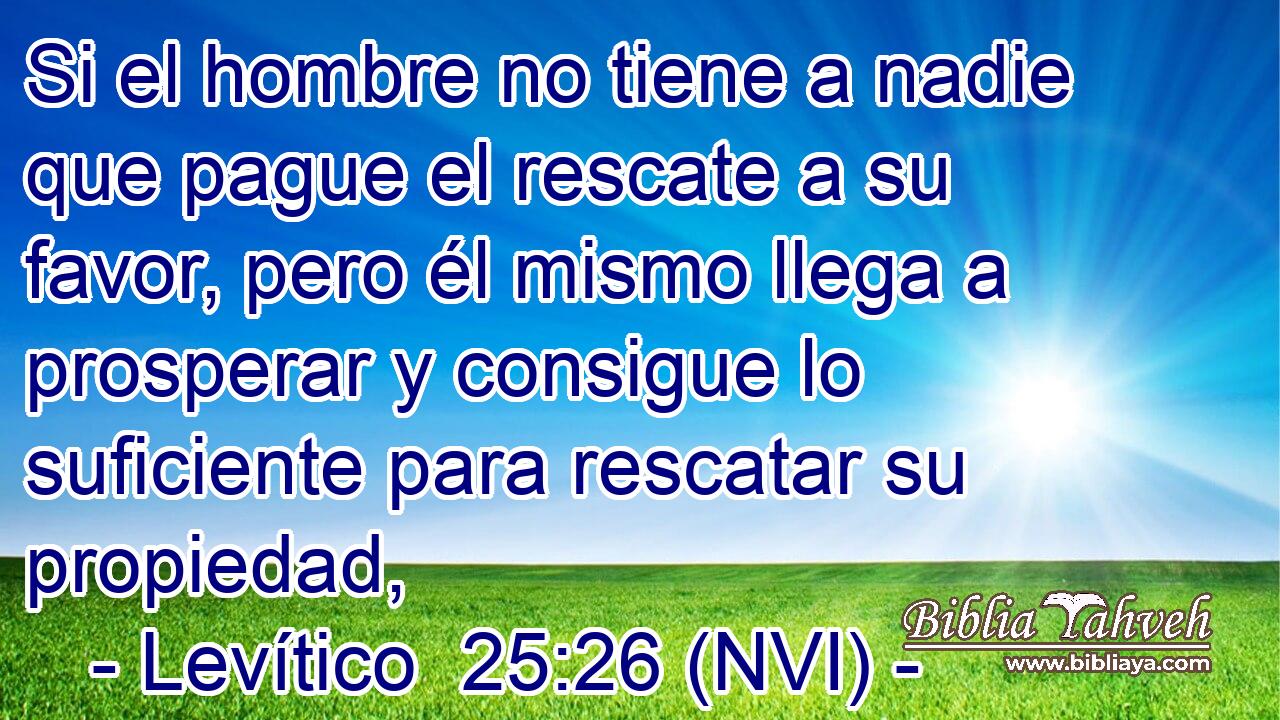  Si el hombre no tiene a nadie que pague el rescate a su favor, pero él mismo llega a prosperar y consigue lo suficiente para rescatar su propiedad, 