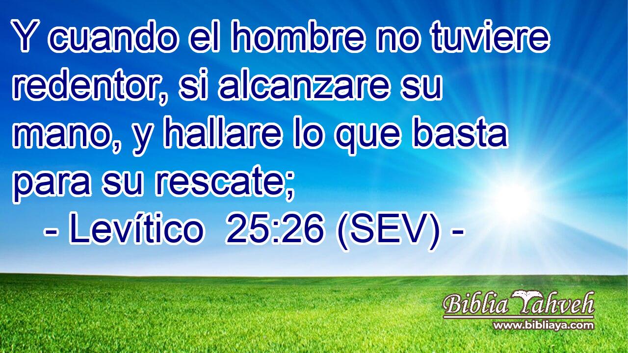Y cuando el hombre no tuviere redentor, si alcanzare su mano, y hallare lo que basta para su rescate;
