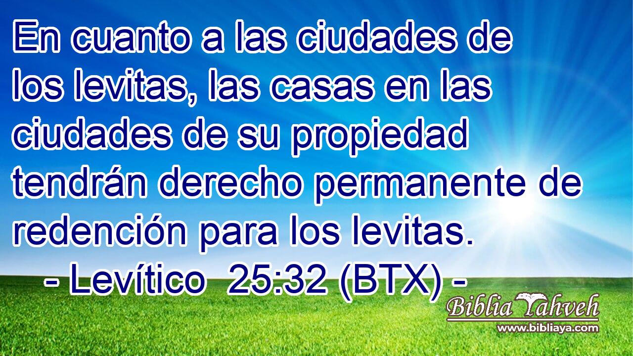 En cuanto a las ciudades de los levitas, las casas en las ciudades de su propiedad tendrán derecho permanente de redención para los levitas.