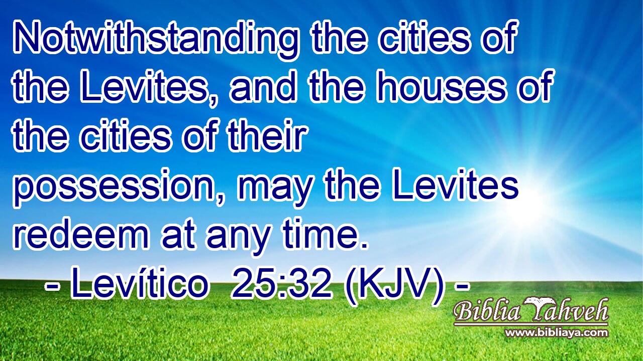 Notwithstanding the cities of the Levites, and the houses of the cities of their possession, may the Levites redeem at any time.