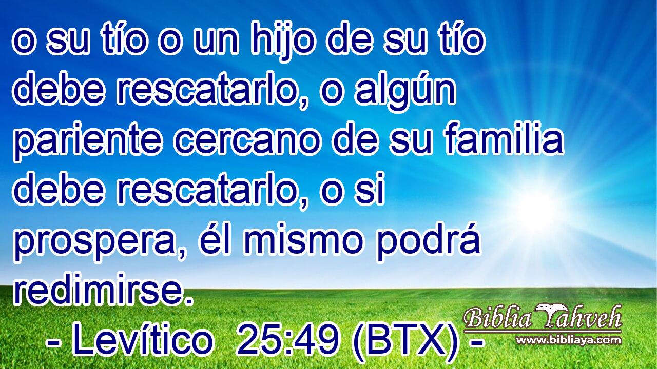 o su tío o un hijo de su tío debe rescatarlo, o algún pariente cercano de su familia debe rescatarlo, o si prospera, él mismo podrá redimirse.