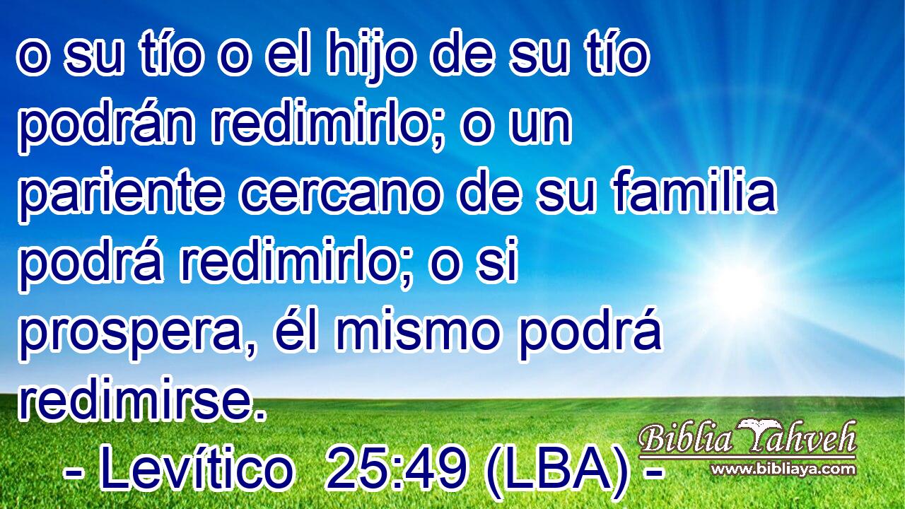 o su tío o el hijo de su tío podrán redimirlo; o un pariente cercano de su familia podrá redimirlo; o si prospera, él mismo podrá redimirse.