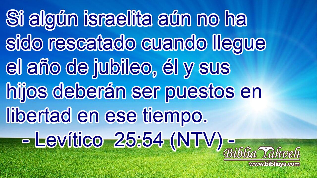 Si algún israelita aún no ha sido rescatado cuando llegue el año de jubileo, él y sus hijos deberán ser puestos en libertad en ese tiempo.
