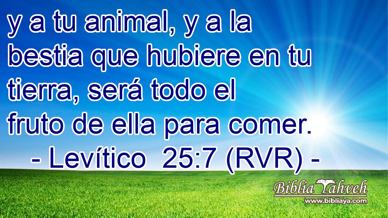 y a tu animal, y a la bestia que hubiere en tu tierra, será todo el fruto de ella para comer.