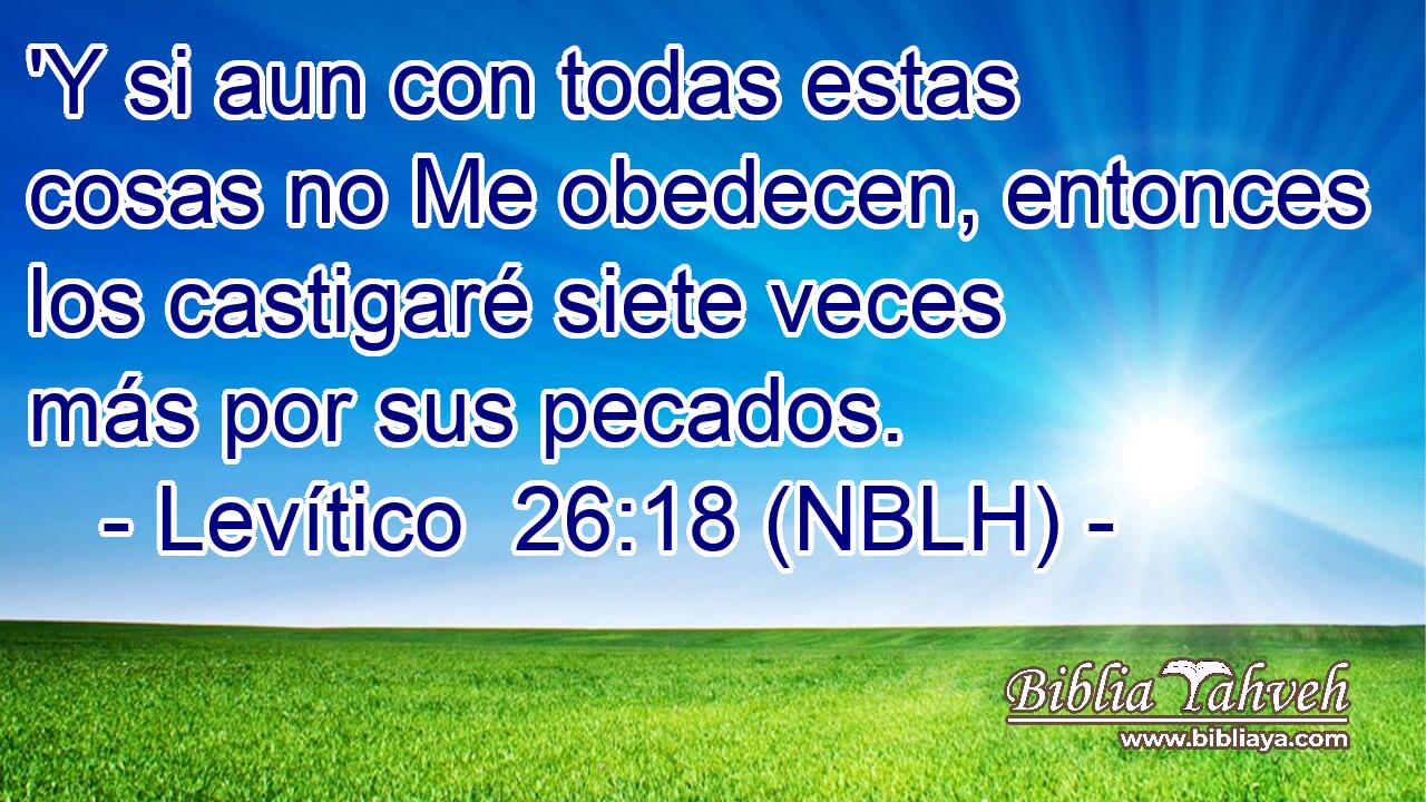  'Y si aun con todas estas cosas no Me obedecen, entonces los castigaré siete veces más por sus pecados. 