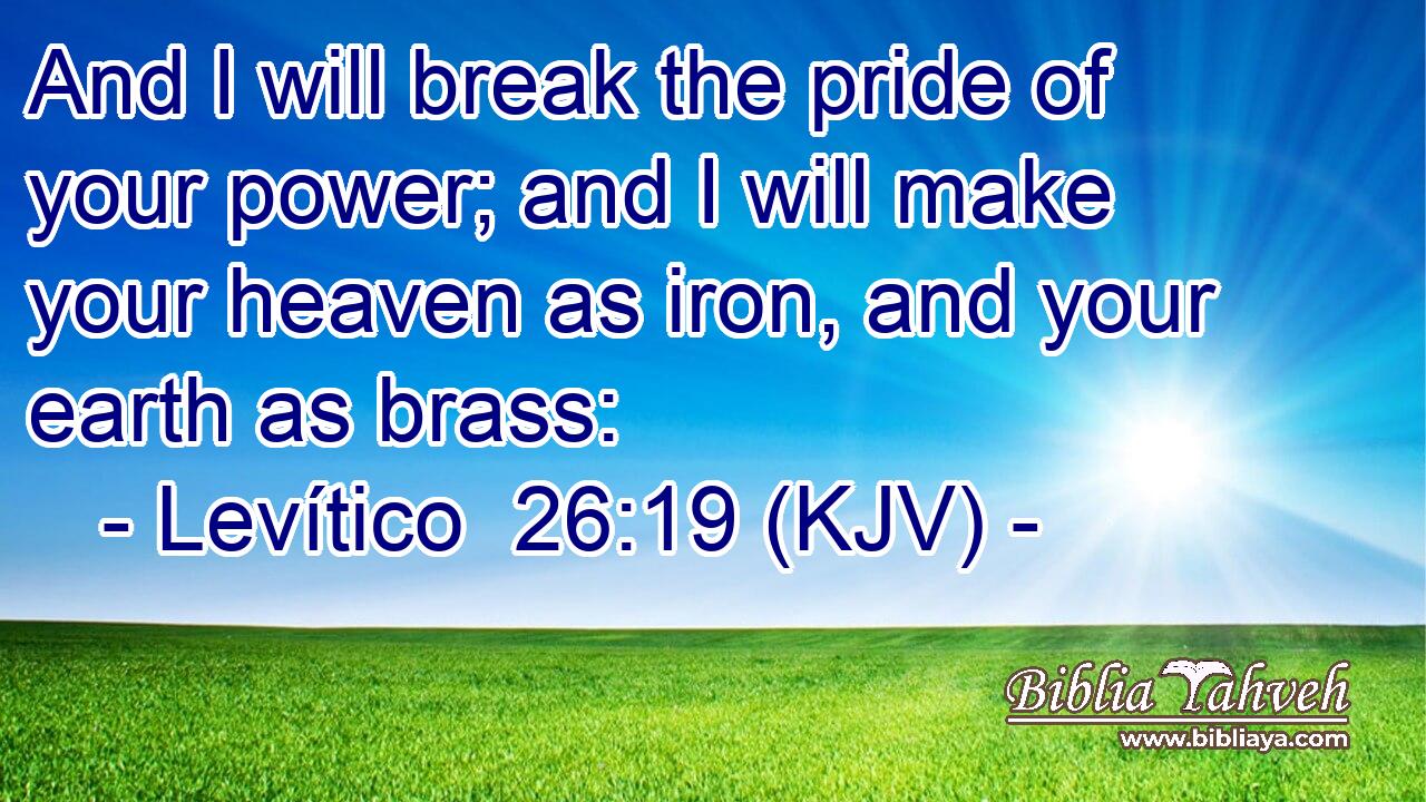And I will break the pride of your power; and I will make your heaven as iron, and your earth as brass: