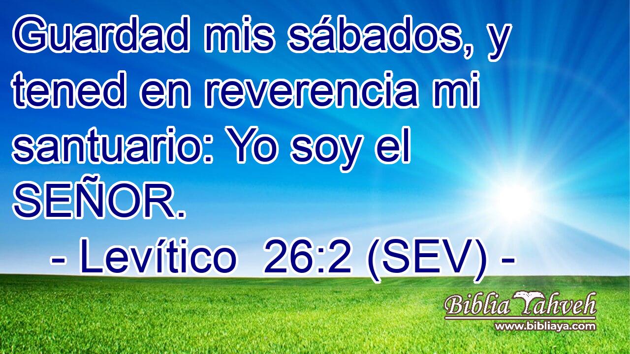Guardad mis sábados, y tened en reverencia mi santuario: Yo soy el SEÑOR.