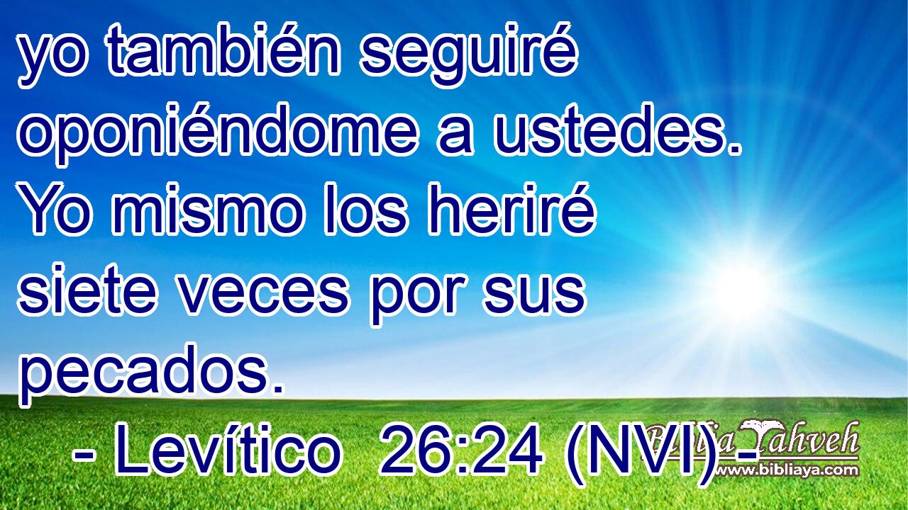  yo también seguiré oponiéndome a ustedes. Yo mismo los heriré siete veces por sus pecados. 