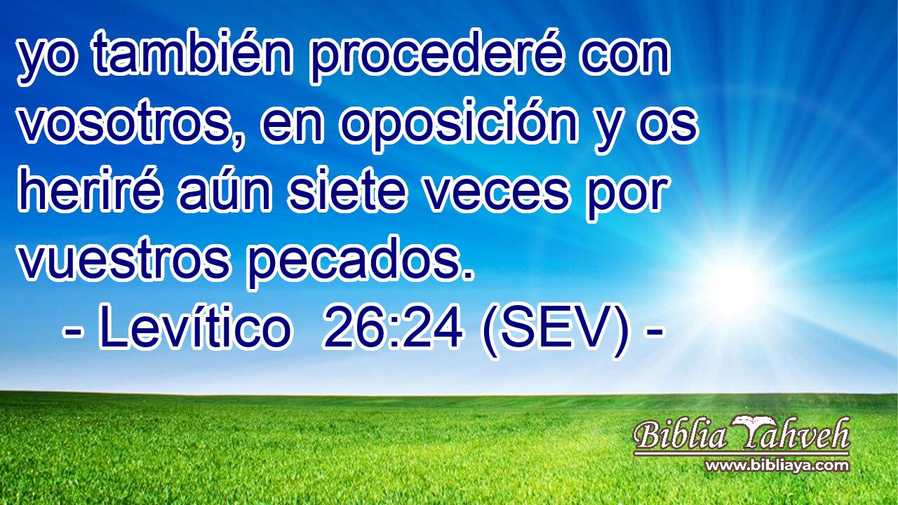 yo también procederé con vosotros, en oposición y os heriré aún siete veces por vuestros pecados.