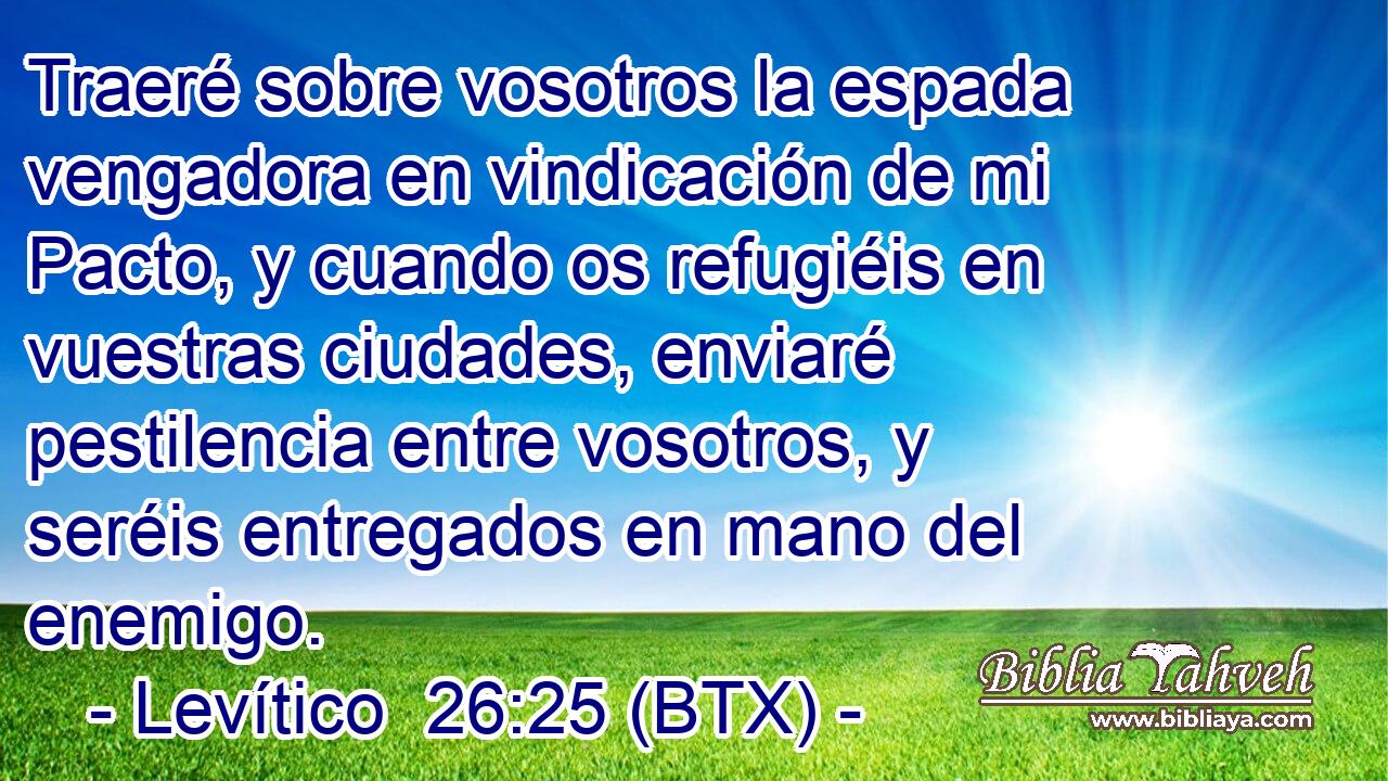 Traeré sobre vosotros la espada vengadora en vindicación de mi Pacto, y cuando os refugiéis en vuestras ciudades, enviaré pestilencia entre vosotros, y seréis entregados en mano del enemigo.