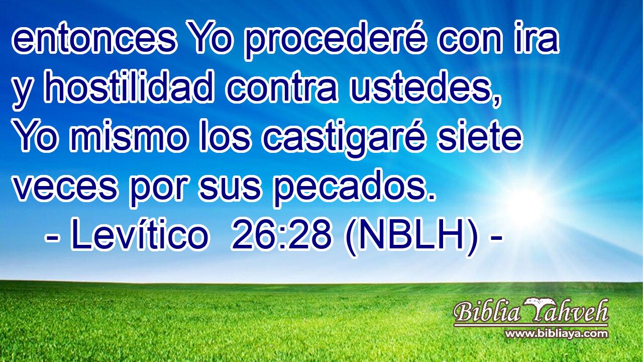  entonces Yo procederé con ira y hostilidad contra ustedes, Yo mismo los castigaré siete veces por sus pecados. 