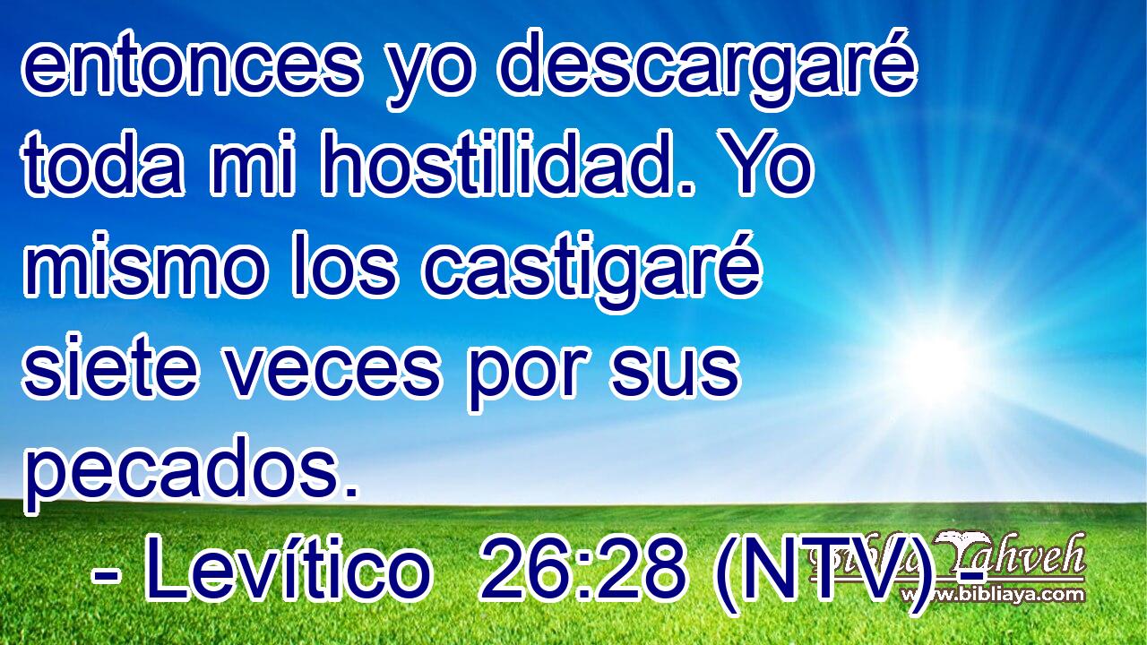 entonces yo descargaré toda mi hostilidad. Yo mismo los castigaré siete veces por sus pecados.