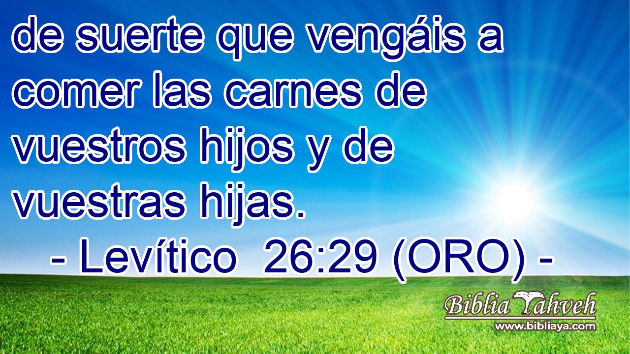  de suerte que vengáis a comer las carnes de vuestros hijos y de vuestras hijas. 