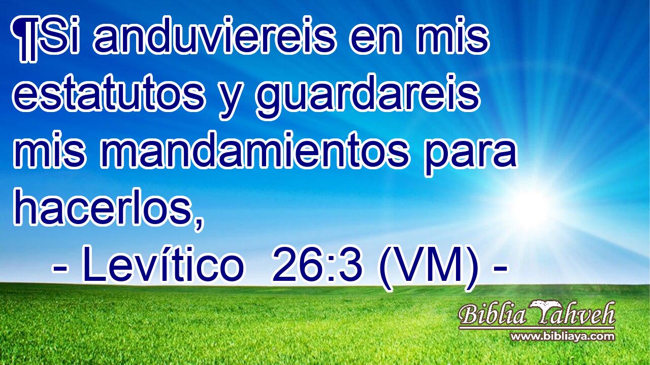  ¶Si anduviereis en mis estatutos y guardareis mis mandamientos para hacerlos, 