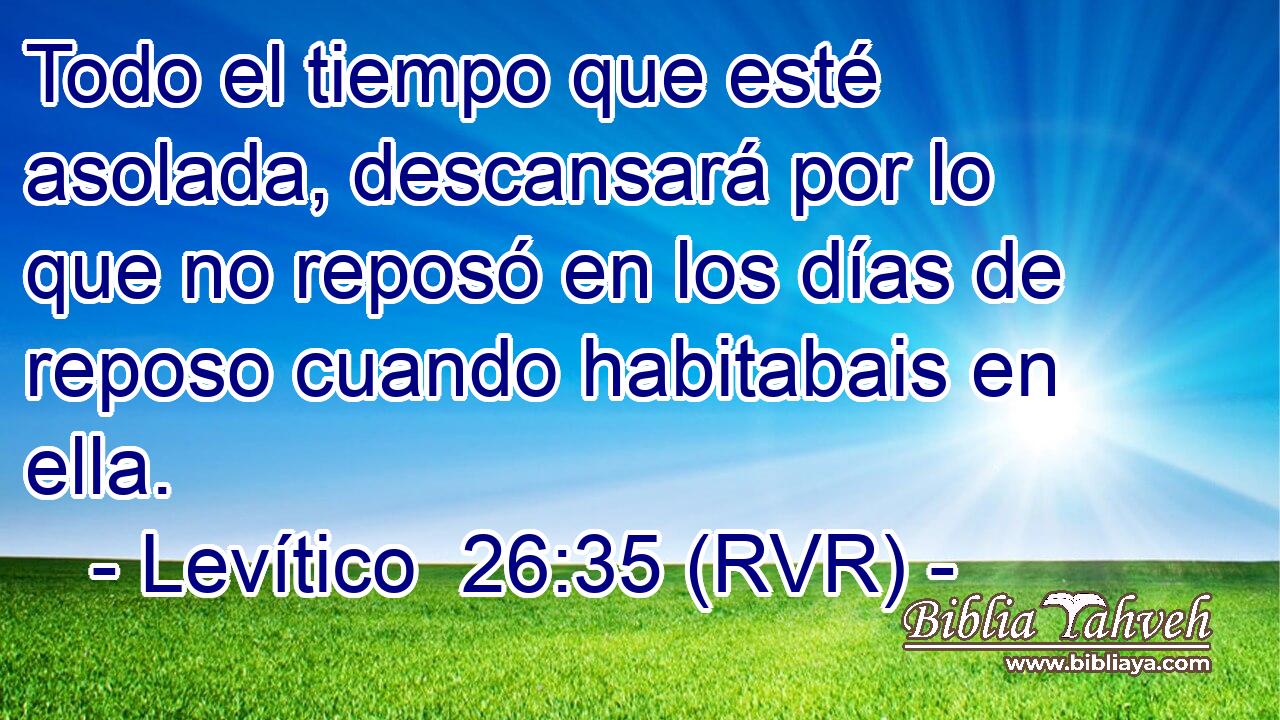 Todo el tiempo que esté asolada, descansará por lo que no reposó en los días de reposo cuando habitabais en ella.