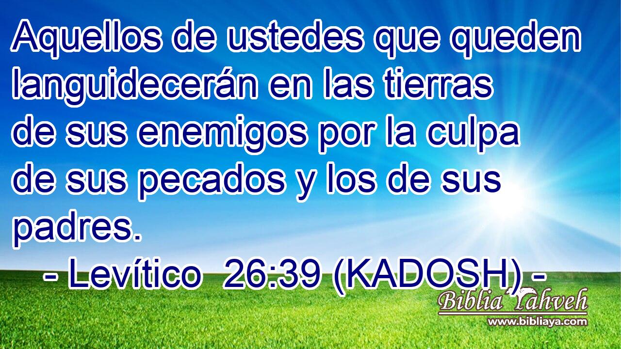  Aquellos de ustedes que queden languidecerán en las tierras de sus enemigos por la culpa de sus pecados y los de sus padres. 