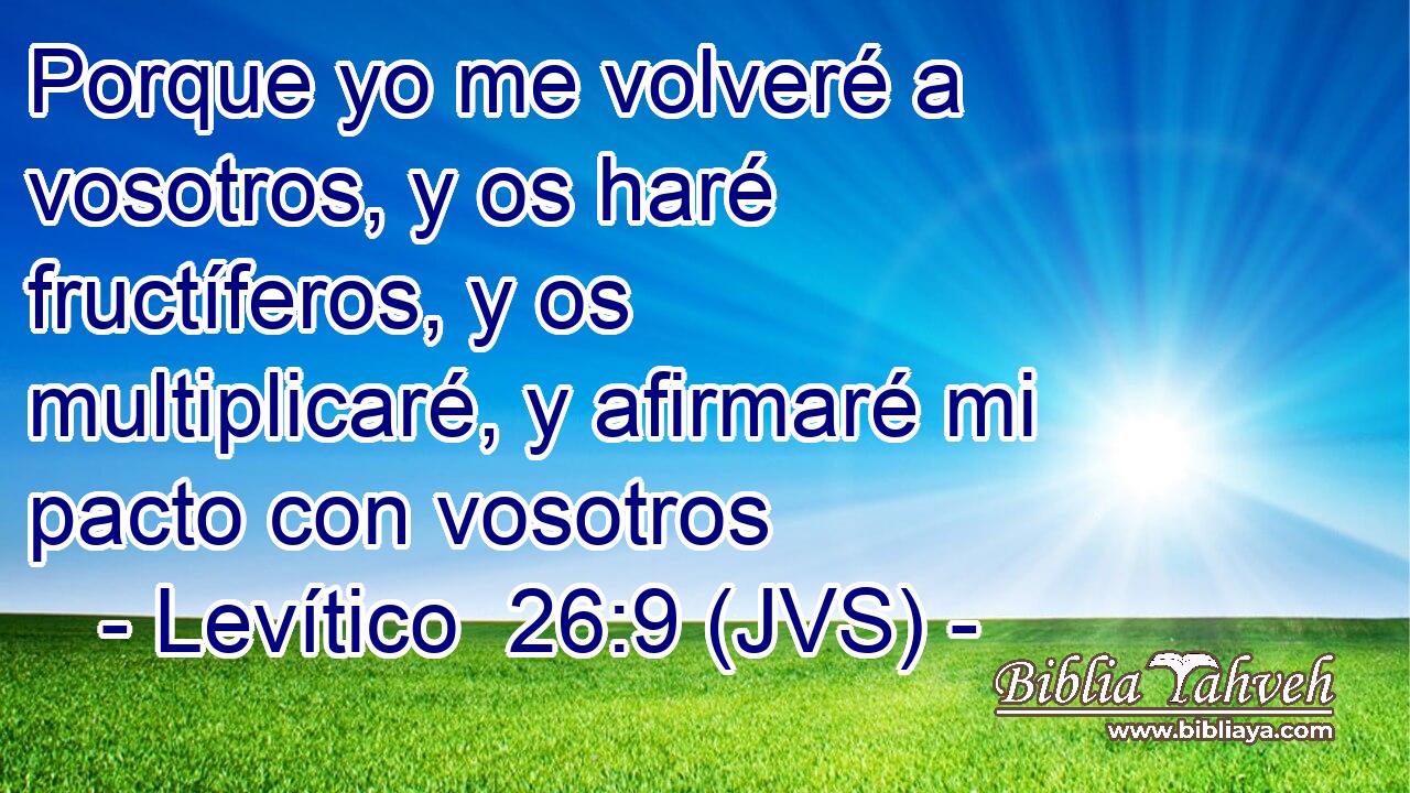 Porque yo me volveré a vosotros, y os haré fructíferos, y os multiplicaré, y afirmaré mi pacto con vosotros