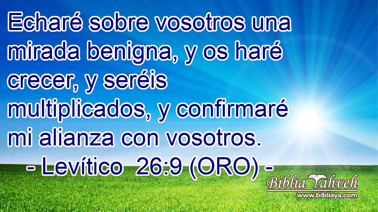  Echaré sobre vosotros una mirada benigna, y os haré crecer, y seréis multiplicados, y confirmaré mi alianza con vosotros. 