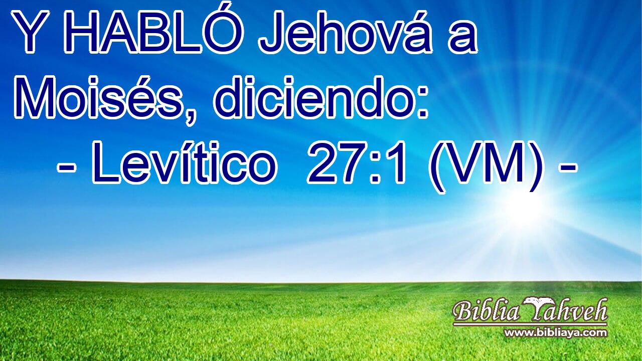  Y HABLÓ Jehová a Moisés, diciendo: 