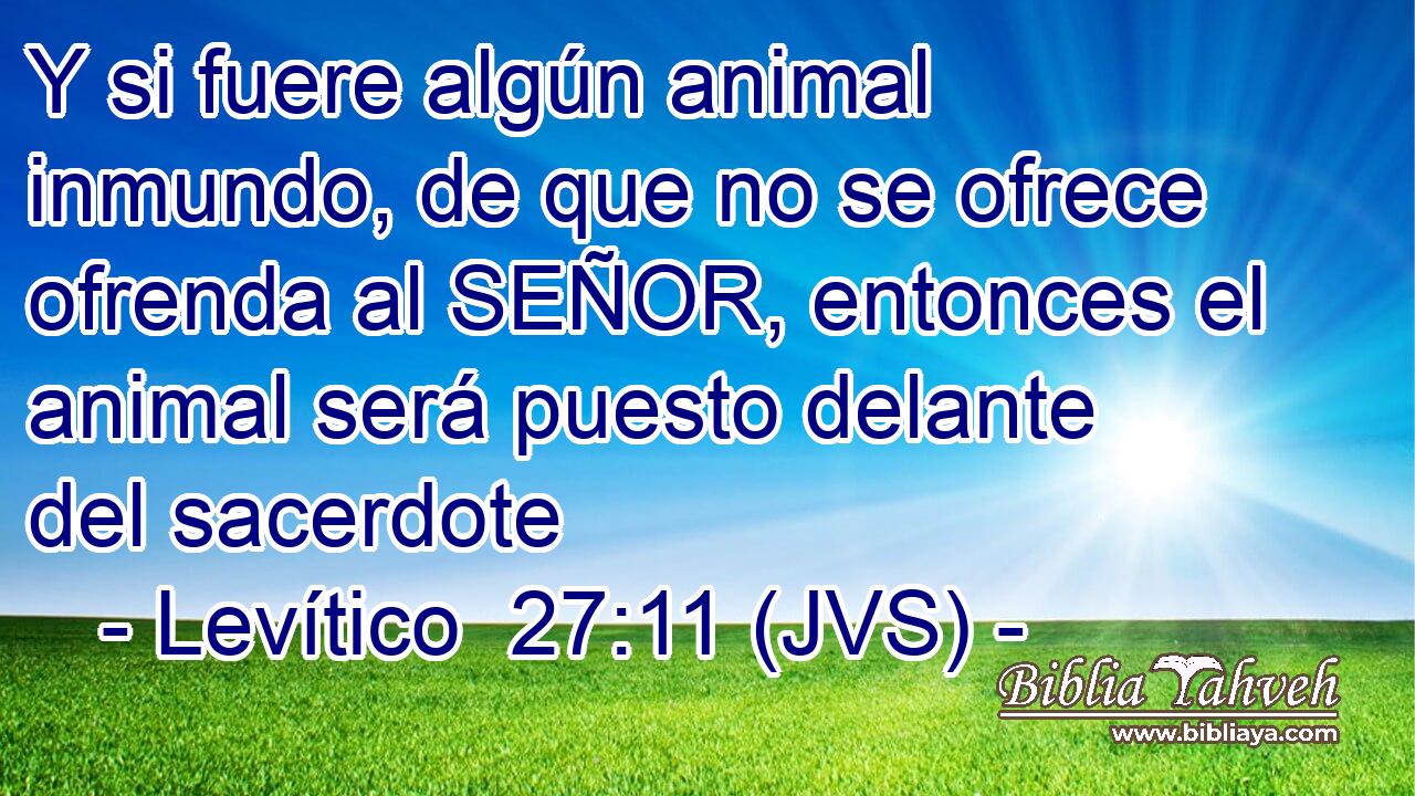 Y si fuere algún animal inmundo, de que no se ofrece ofrenda al SEÑOR, entonces el animal será puesto delante del sacerdote