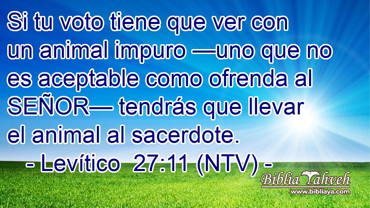 Si tu voto tiene que ver con un animal impuro —uno que no es aceptable como ofrenda al SEÑOR— tendrás que llevar el animal al sacerdote.