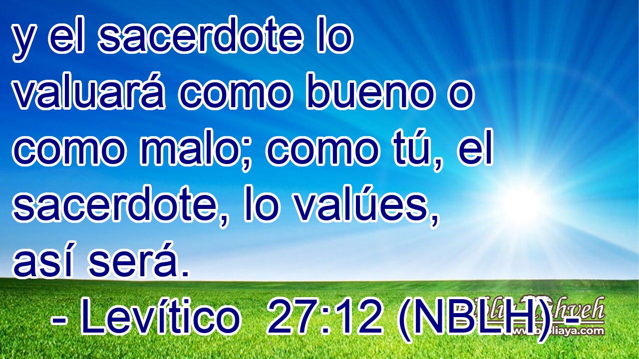  y el sacerdote lo valuará como bueno o como malo; como tú, el sacerdote, lo valúes, así será. 
