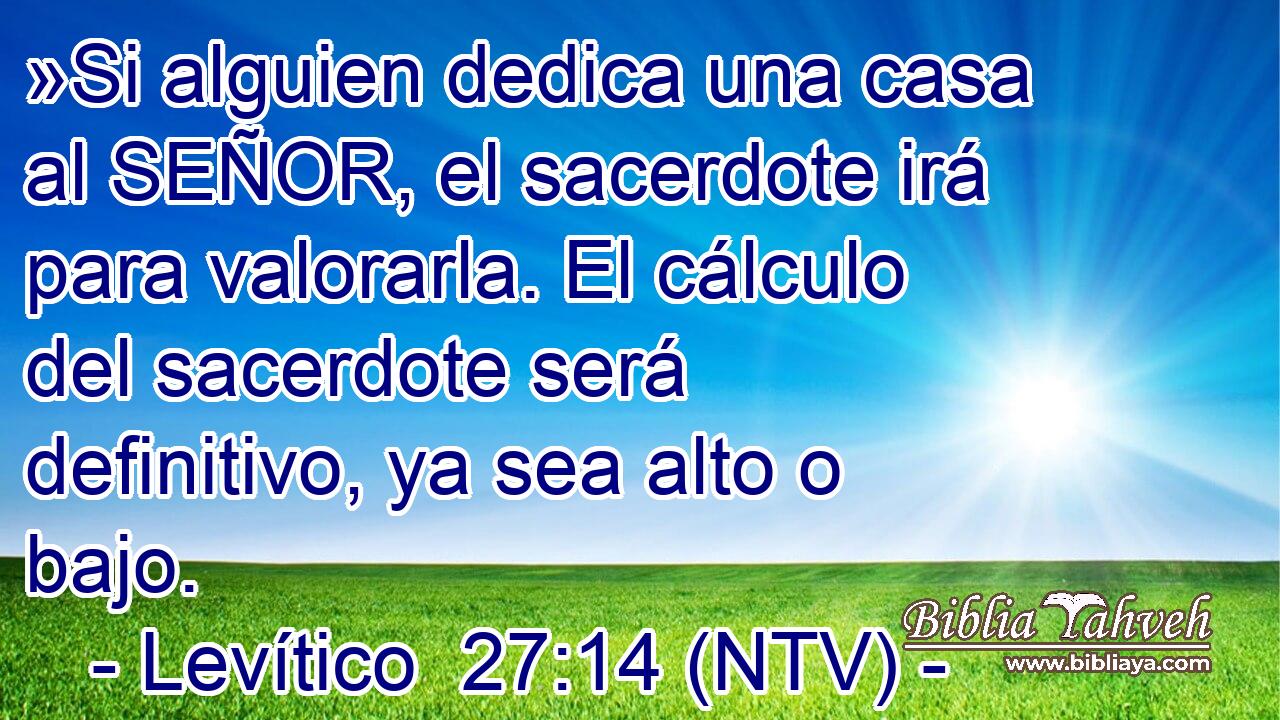 »Si alguien dedica una casa al SEÑOR, el sacerdote irá para valorarla. El cálculo del sacerdote será definitivo, ya sea alto o bajo.