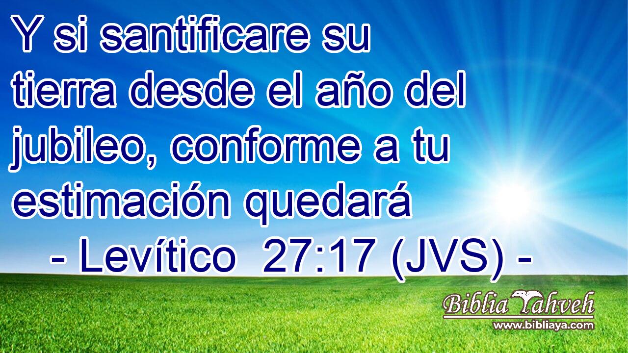 Y si santificare su tierra desde el año del jubileo, conforme a tu estimación quedará