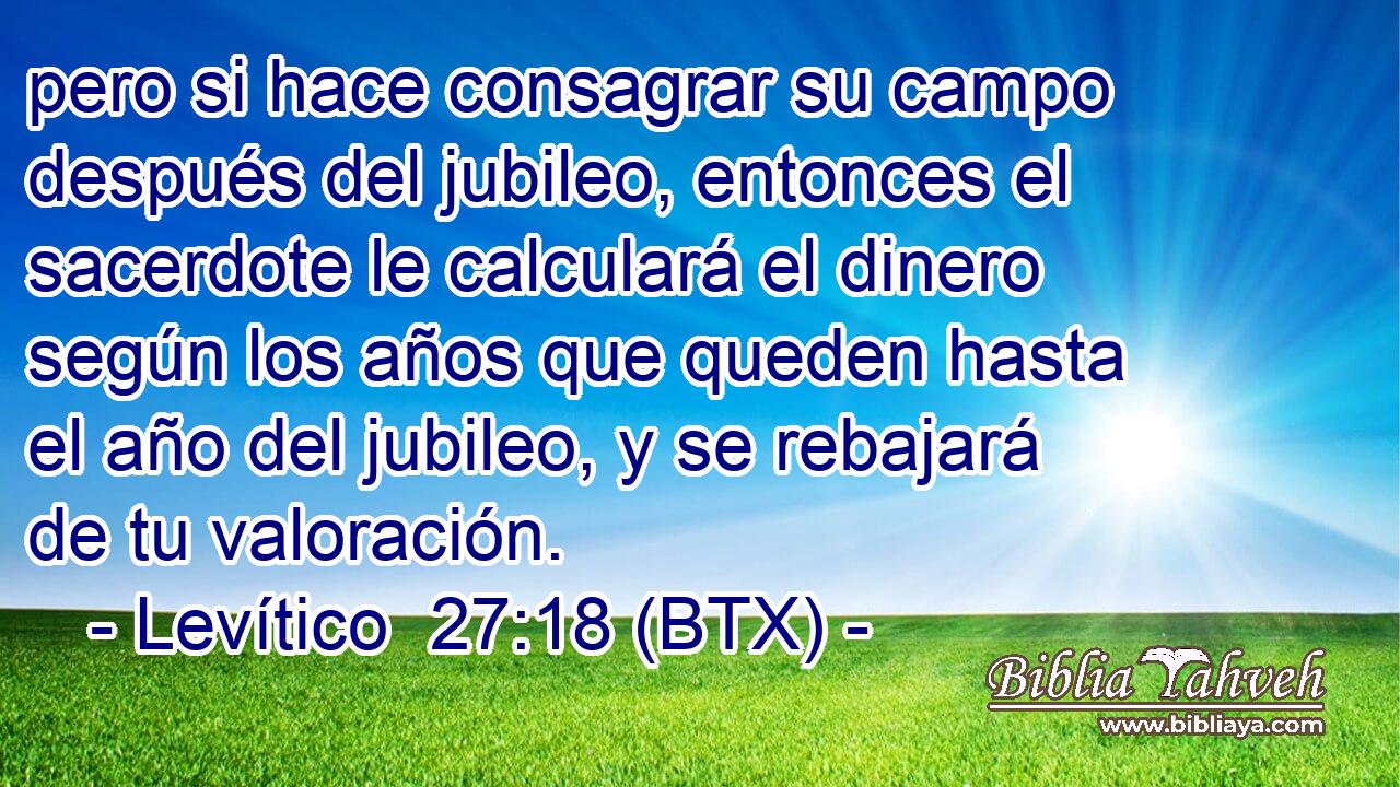 pero si hace consagrar su campo después del jubileo, entonces el sacerdote le calculará el dinero según los años que queden hasta el año del jubileo, y se rebajará de tu valoración.