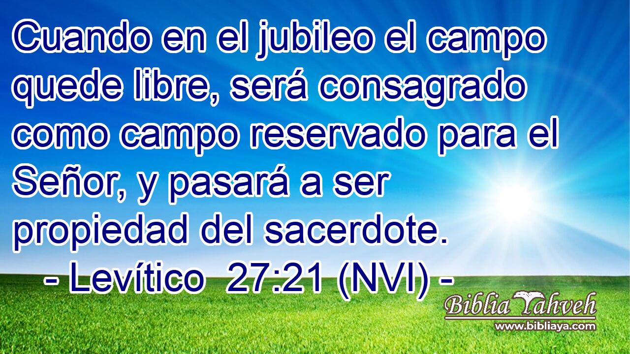  Cuando en el jubileo el campo quede libre, será consagrado como campo reservado para el Señor, y pasará a ser propiedad del sacerdote. 