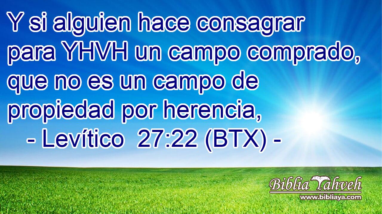 Y si alguien hace consagrar para YHVH un campo comprado, que no es un campo de propiedad por herencia,