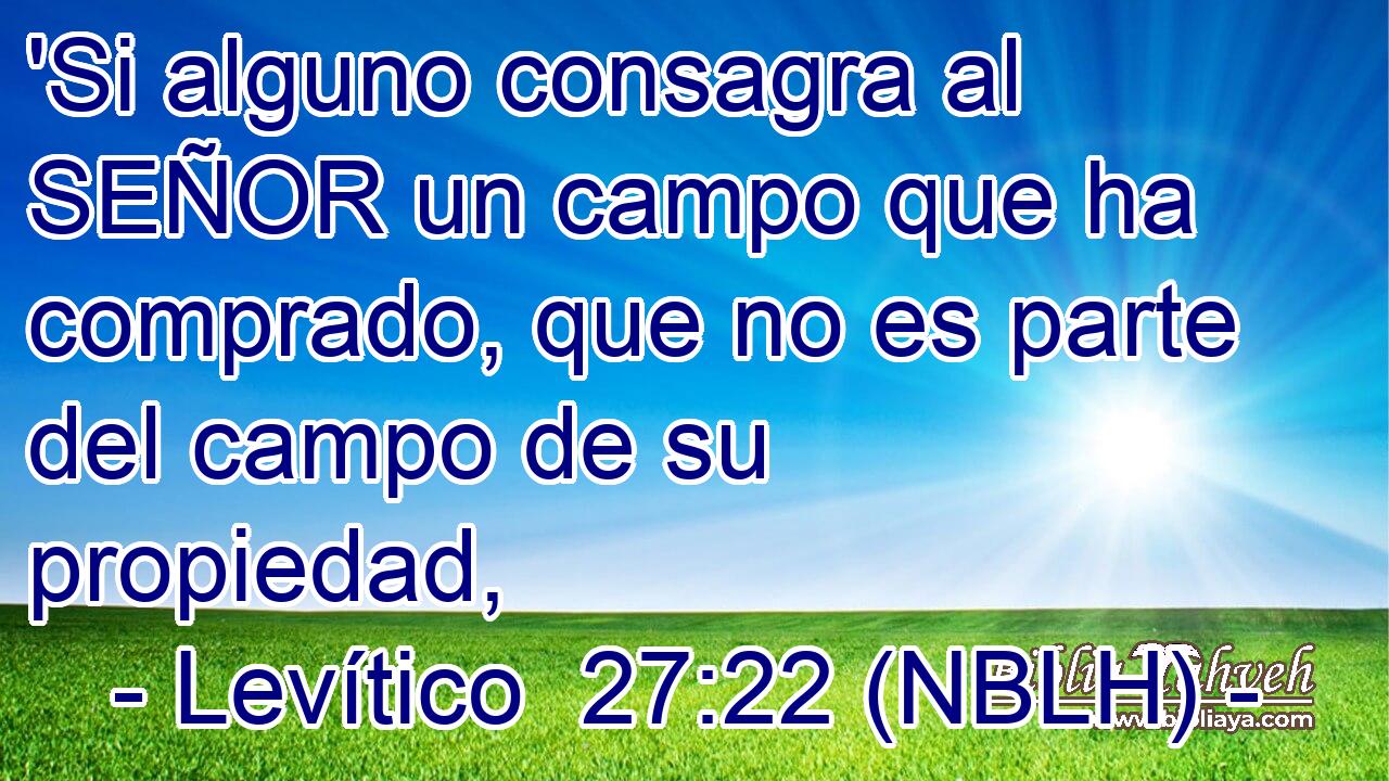  'Si alguno consagra al SEÑOR un campo que ha comprado, que no es parte del campo de su propiedad, 