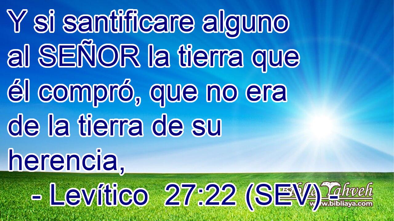 Y si santificare alguno al SEÑOR la tierra que él compró, que no era de la tierra de su herencia,