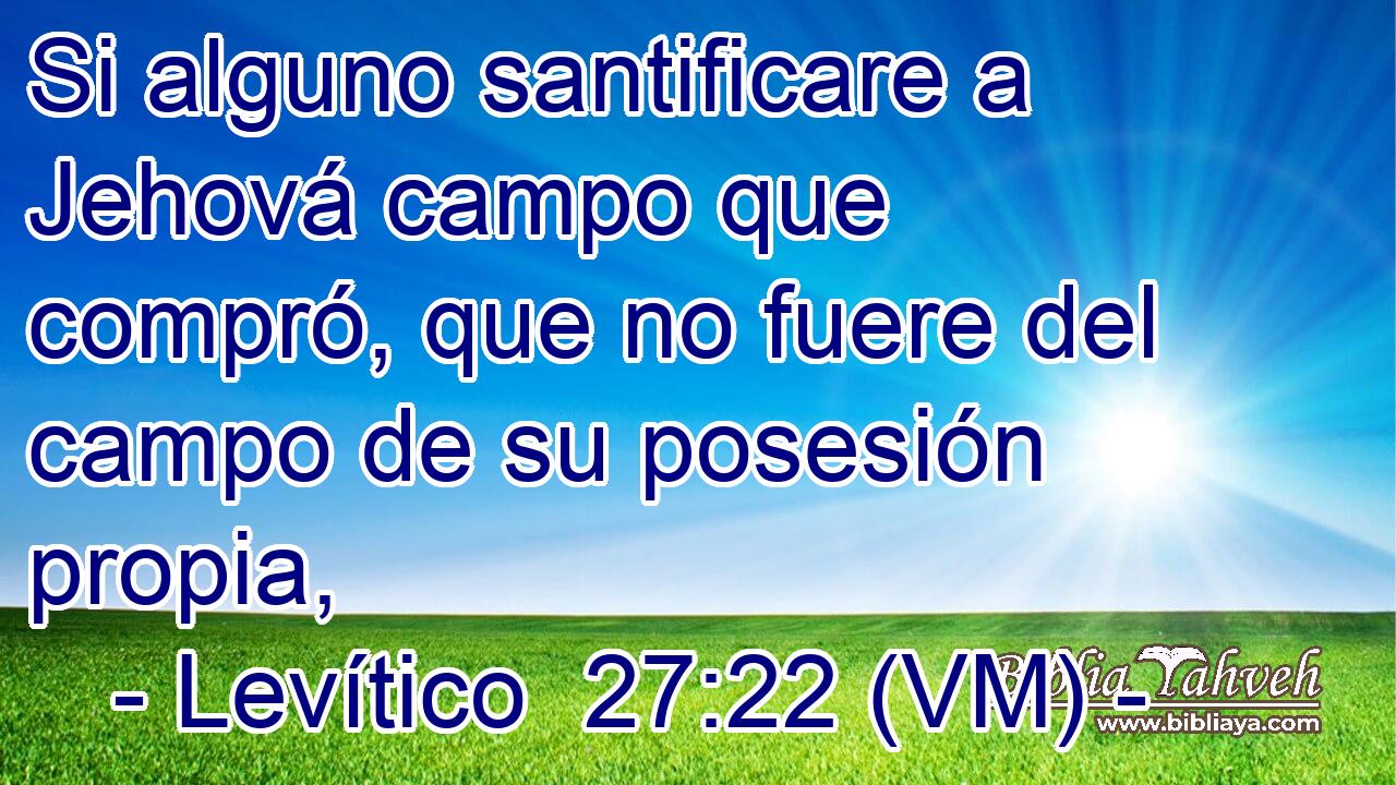  Si alguno santificare a Jehová campo que compró, que no fuere del campo de su posesión propia, 