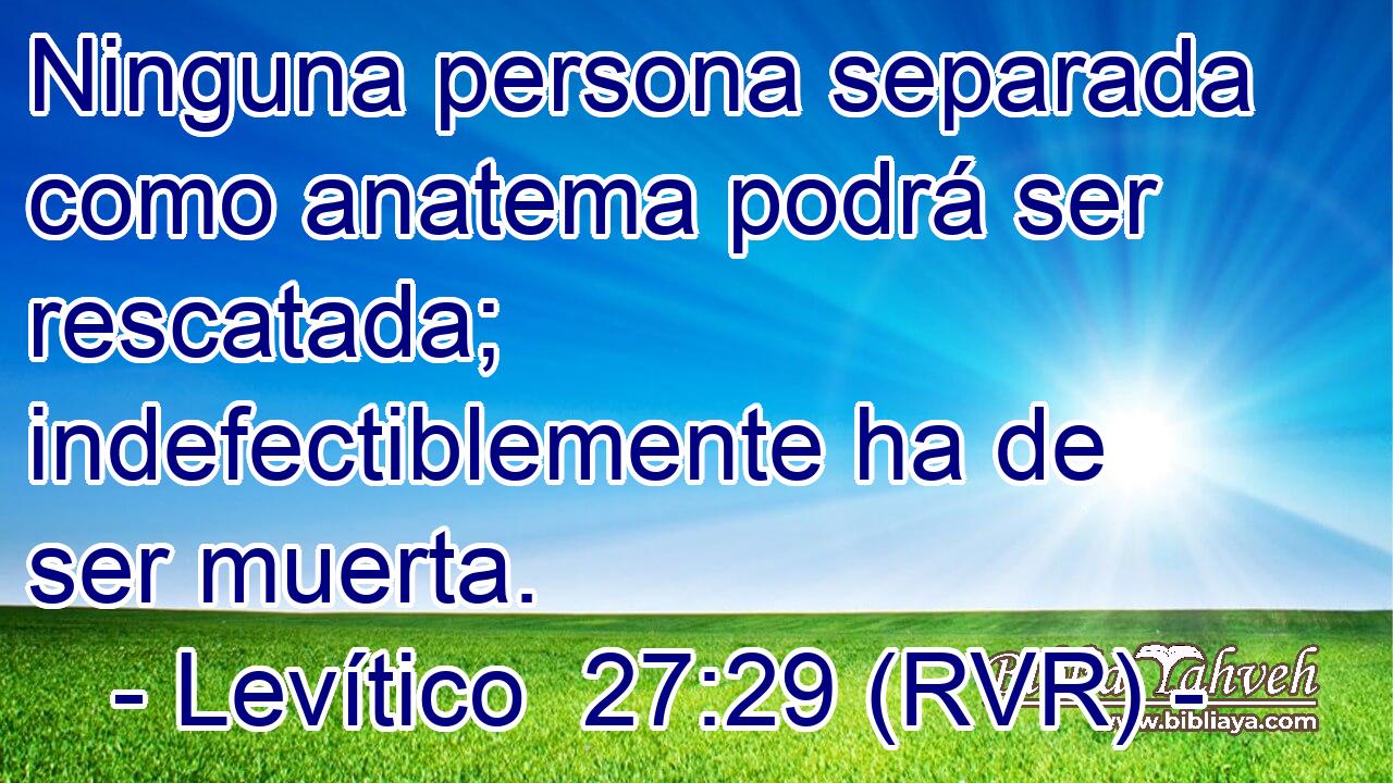 Ninguna persona separada como anatema podrá ser rescatada; indefectiblemente ha de ser muerta.