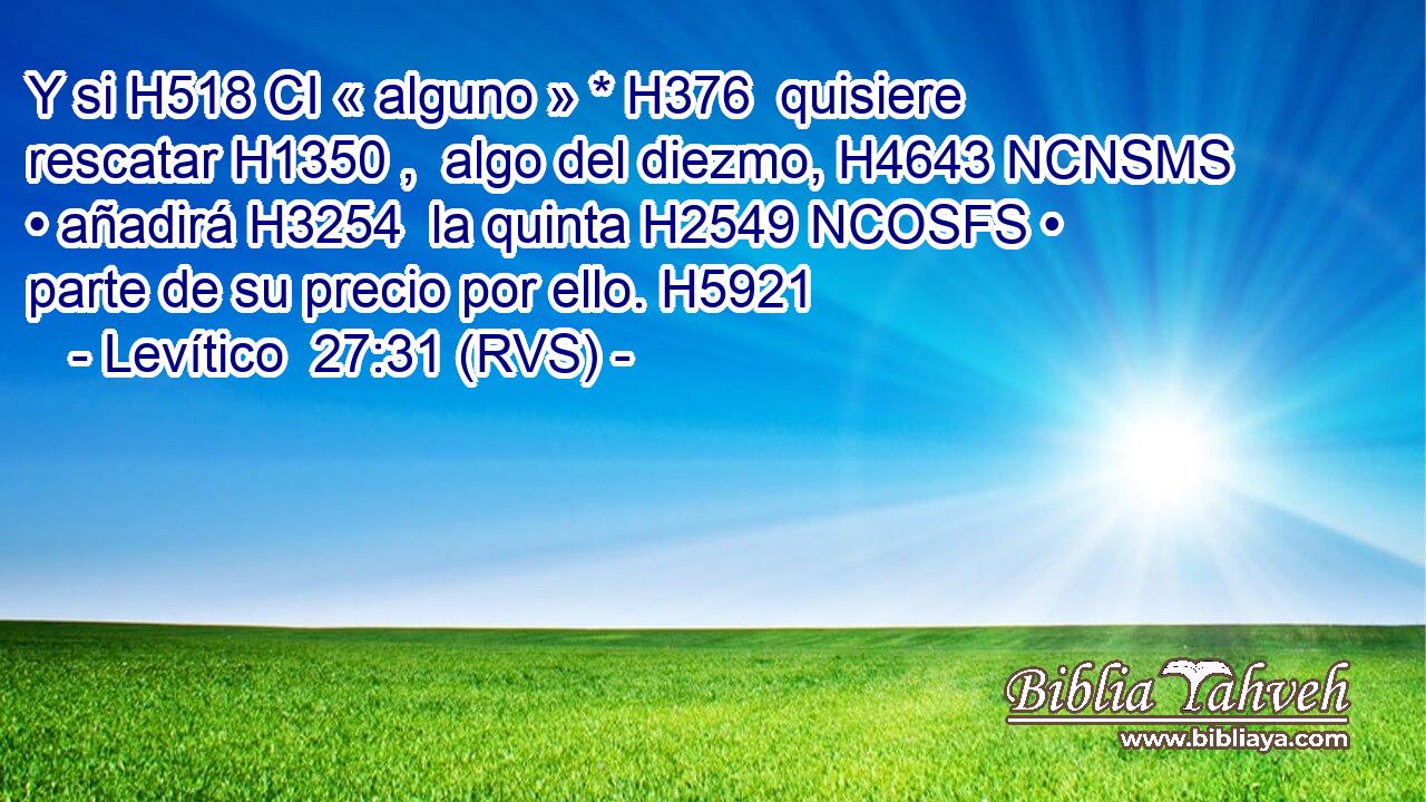 Y si H518 CI « alguno » * H376  quisiere rescatar H1350 ,  algo del diezmo, H4643 NCNSMS • añadirá H3254  la quinta H2549 NCOSFS • parte de su precio por ello. H5921  