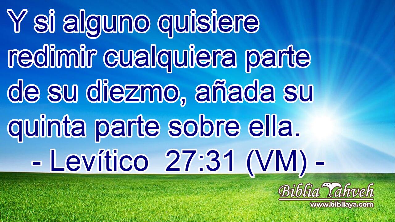 Y si alguno quisiere redimir cualquiera parte de su diezmo, añada su quinta parte sobre ella. 